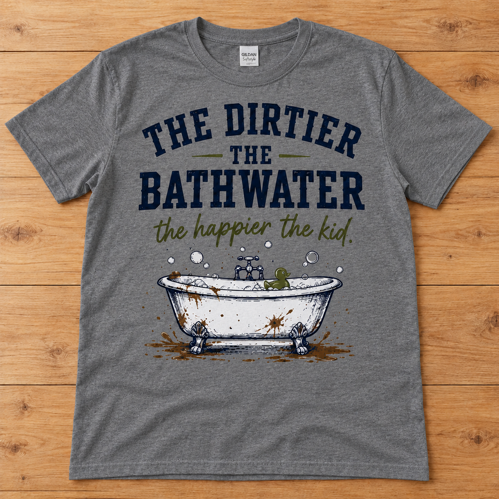 The Dirtier the Bathwater, the Happier the Kid Tee — Adult