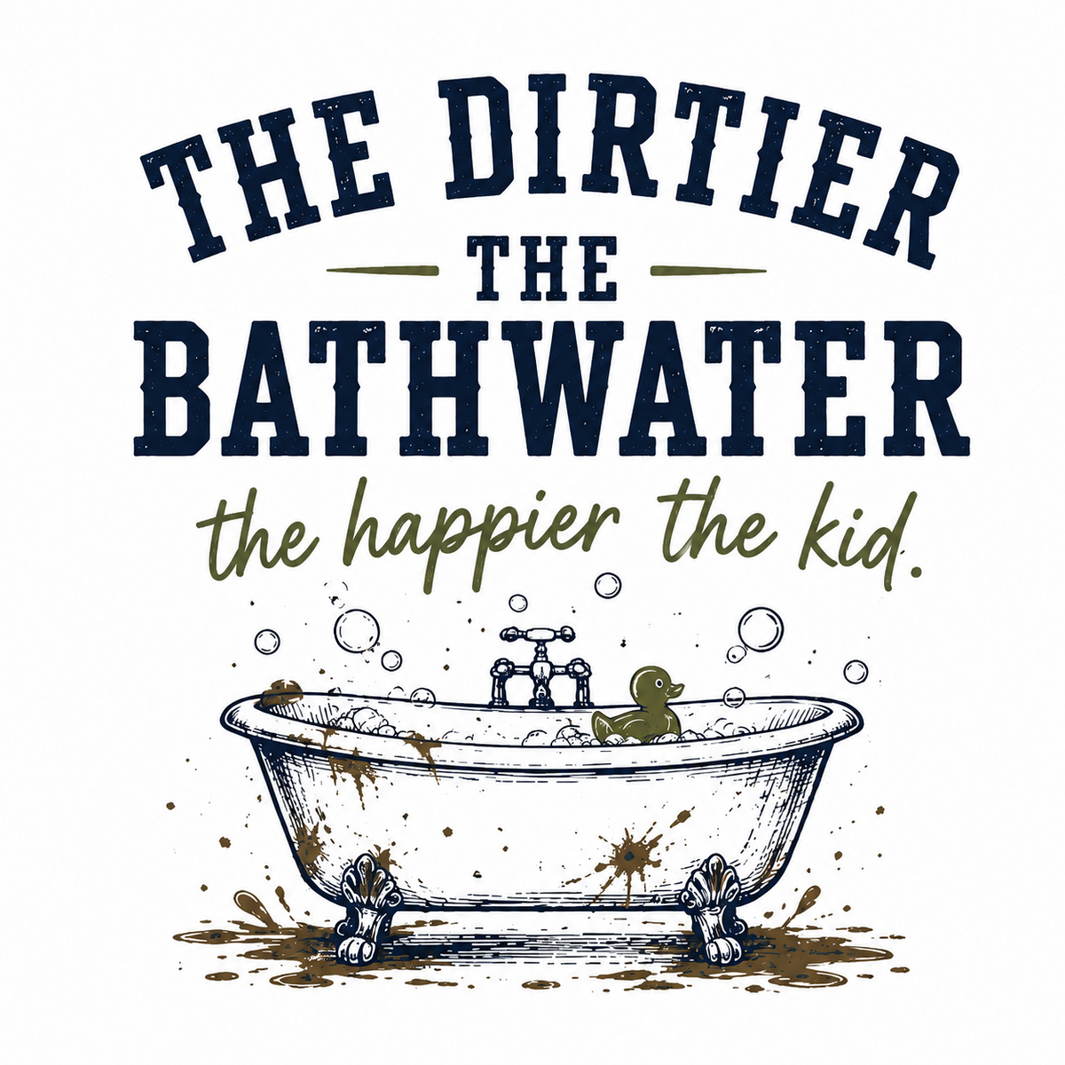 The Dirtier the Bathwater, the Happier the Kid Tee — Adult