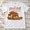 The Good Stuff is Happening Right Now Tee — Adult
